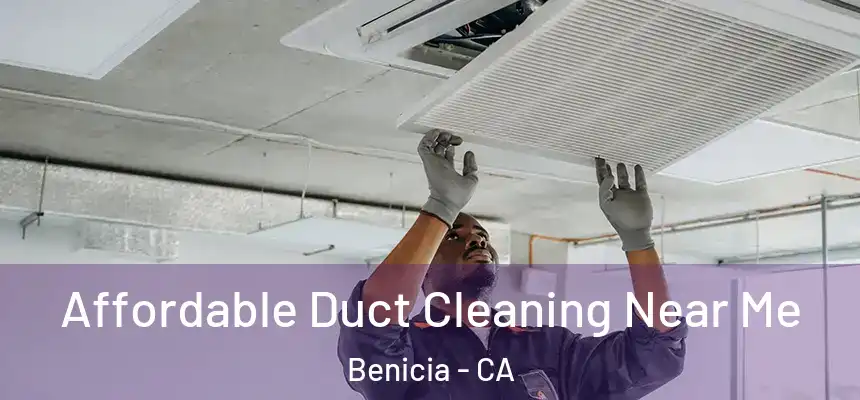 Affordable Duct Cleaning Near Me Benicia - CA