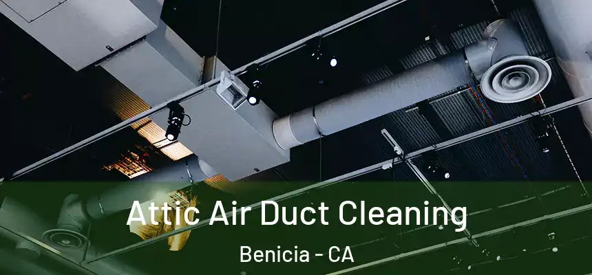 Attic Air Duct Cleaning Benicia - CA