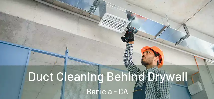 Duct Cleaning Behind Drywall Benicia - CA