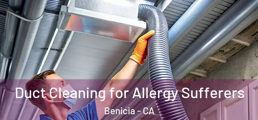  Duct Cleaning for Allergy Sufferers Benicia - CA