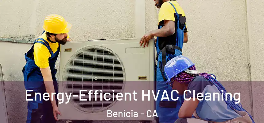  Energy-Efficient HVAC Cleaning Benicia - CA