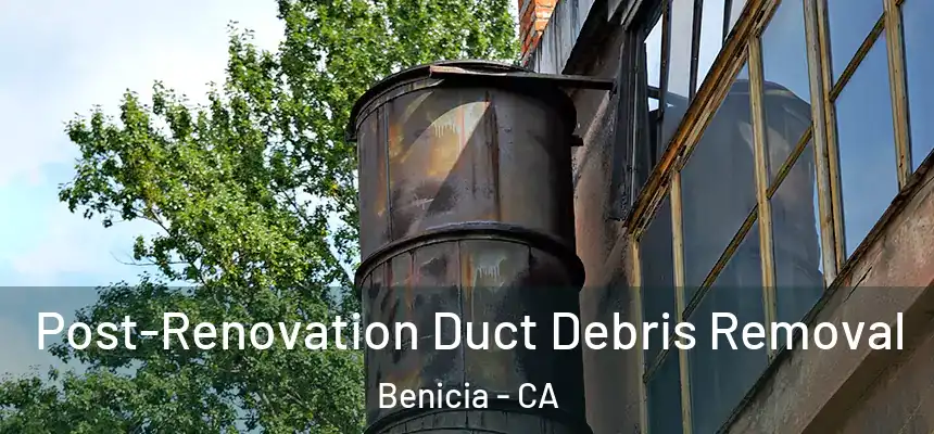  Post-Renovation Duct Debris Removal Benicia - CA