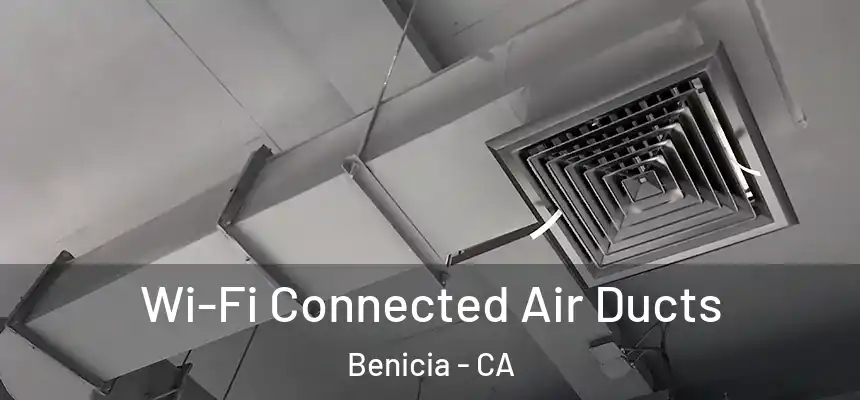Wi-Fi Connected Air Ducts Benicia - CA